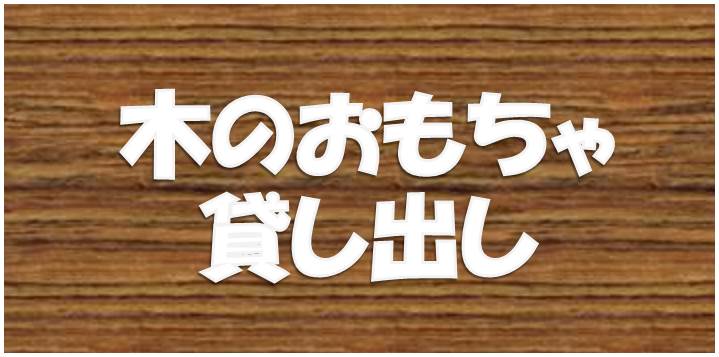 木のおもちゃ貸し出し