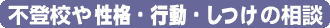 不登校や性格、行動、しつけの相談